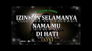 izinkan selamanya nama mu di hati EYE karaoke version [upl. by Arimaj]