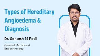 Types of Hereditary Angioedema amp Diagnosis  Dr Santosh M Patil  General Medicine amp Endocrinology [upl. by Prunella]