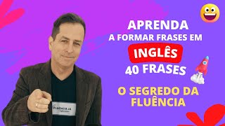 O SEGREDO DA FLUÊNCIA  Como Formar Frases em Inglês  40 FRASES [upl. by Avictor]