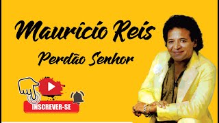 MAURÍCIO REIS  PERDÃO SENHOR [upl. by Atreb50]