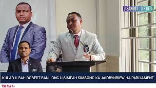 KULAR U BAH ROBERT BAN LONG U SIMPAH SIMSONG KA JAIDBYNRIEW HA PARLIAMENT [upl. by Pricilla819]