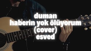 duman  haberin yok ölüyorum cover  esved [upl. by Annoyk]