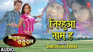 NIRHUAA NAAM HA  BHOJPURI AUDIO SONG  NIRHUAA CHALAL SASURAL SINGER  DINESH LAL YADAV [upl. by Constantin]