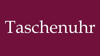 How to Pronounce Taschenuhr Pocket Watch Correctly in German [upl. by Ecirtahs]