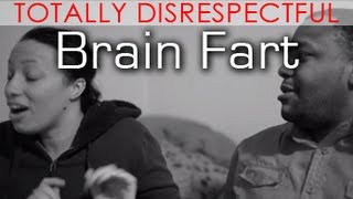 TOTALLY DISRESPECTFUL  Brain Fart [upl. by Suk]