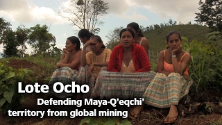 Lote Ocho Defending MayaQeqchi Territory from Global Mining [upl. by Weaver]