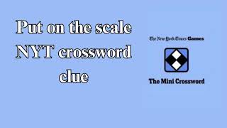 Put on the scale NYT crossword clue [upl. by Iveson362]