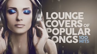 Lounge Covers Of Popular Songs  100 Hits [upl. by Sallie]