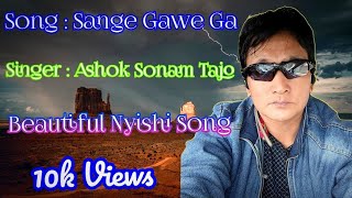 SANGE GAWE GA NYISHI SONG ASHOK SONAM TAJO SONG  NYISHI SONG LYRICS [upl. by Nylarahs950]