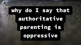 Authoritative Parenting is OPPRESSIVE [upl. by Fabrianna]