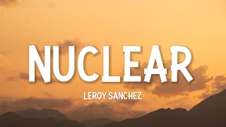 NUCLEAR  LEROY SANCHEZ LYRICS [upl. by Yanrahc]