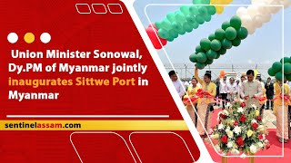 Union Minister Sonowal DyPM of Myanmar jointly inaugurates Sittwe Port in Myanmar [upl. by Whatley]