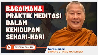 Bagaimana Praktik Meditasi Dalam Kehidupan Seharihari  Bhikkhu Uttamo Mahathera [upl. by Ahsiekam298]