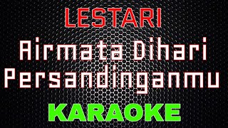 Lestari  Airmata Dihari Persandinganmu Karaoke  LMusical [upl. by Yanehs]