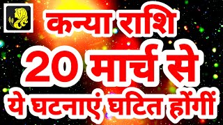 कन्या राशि 20 मार्च से quotये घटनाएं घटित होंगींquot Kanya Rashi Rashifal Virgo Horoscope [upl. by Cuttie376]