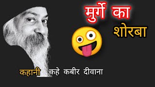 कहै कबीर दीवाना। Osho Ki Kahani। मुर्गे का शोरबा🙏😊 [upl. by Eanal]