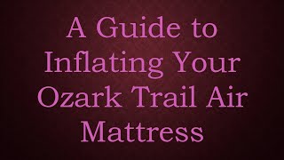 A Guide to Inflating Your Ozark Trail Air Mattress [upl. by Sudbury159]