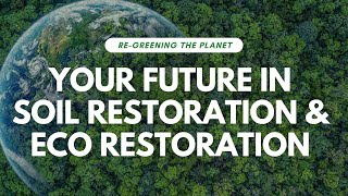 Your Future in Soil Regeneration and Ecological Restoration  Regreening the Planet Part 4 [upl. by Smiga]