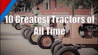 Top 10 Greatest Tractors of All Time [upl. by Anirahtak108]