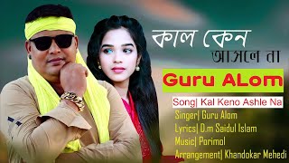 গুরু আলমের quotকাল কেন আসলেনাquot। kal keno aslena  Guru ALom  New song [upl. by Noremac455]