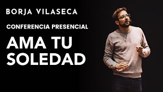 Claves para saber estar solo y amar la soledad  Conferencia presencial  Borja Vilaseca [upl. by Ettennyl]