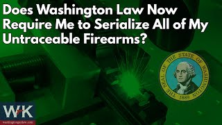 Does Washington Law Now Require Me to Serialize All of My Untraceable Firearms [upl. by Vanny]