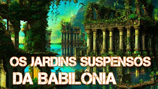 Os Jardins Suspensos da Babilônia  As 7 Maravilhas do Mundo Antigo EP01 [upl. by William617]