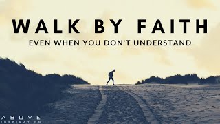 WALK BY FAITH  Trust God Even When You Don’t Understand  Inspirational amp Motivational Video [upl. by Enymzaj881]