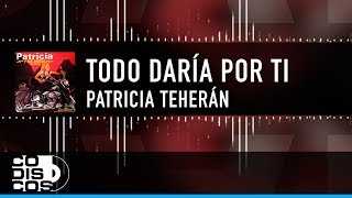 Todo Daría Por Ti Patricia Teherán Video Letra [upl. by Margalit]