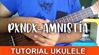 PXNDX Amnistia Tutorial Ukulele [upl. by Durwin]