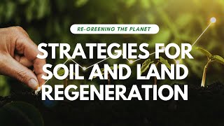 Strategies for Soil and Land Regeneration  Regreening the Planet Part 3 [upl. by Gnihc788]