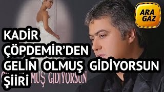 57  Kadir Çöpdemirden GELİN OLMUŞ GİDİYORSUN ŞİİRİ [upl. by Binnings458]