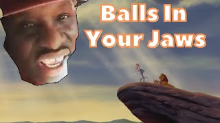 balls in your jaws but sings Simba [upl. by Craggy]