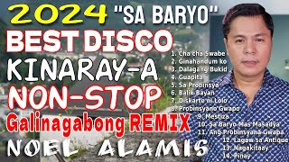 DISCO NON STOP Kinaraya 2024 by NOEL ALAMIS Ang Probinsyana Gwapa all songs [upl. by Phillip982]