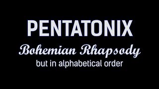 Bohemian Rhapsody – Pentatonix but in alphabetical order REUPLOAD [upl. by Sellers]